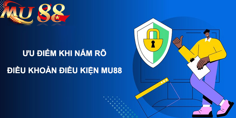 ưu điểm khi hiểu rõ điều khoản và điều kiện tại mu88